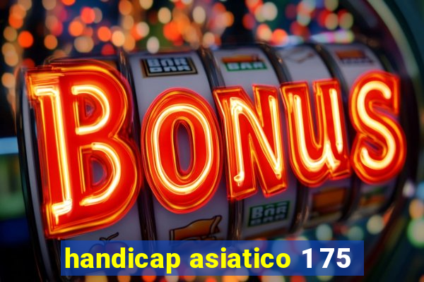 handicap asiatico 1 75